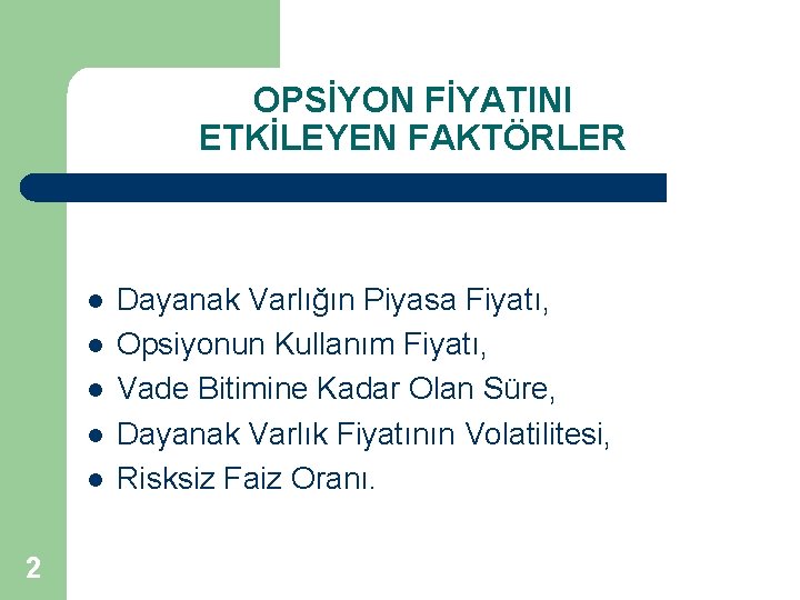 OPSİYON FİYATINI ETKİLEYEN FAKTÖRLER l l l 2 Dayanak Varlığın Piyasa Fiyatı, Opsiyonun Kullanım