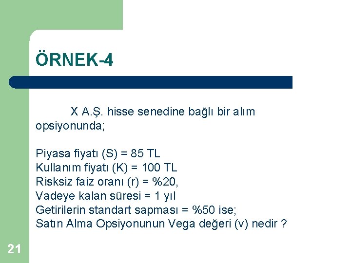 ÖRNEK-4 X A. Ş. hisse senedine bağlı bir alım opsiyonunda; Piyasa fiyatı (S) =