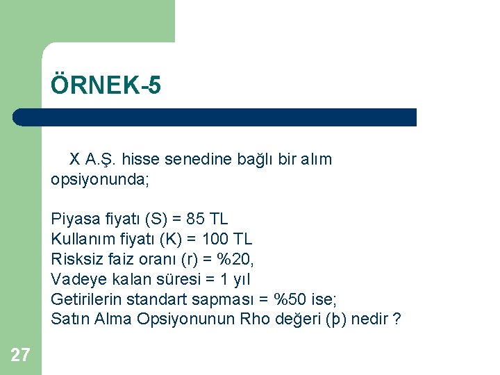 ÖRNEK-5 X A. Ş. hisse senedine bağlı bir alım opsiyonunda; Piyasa fiyatı (S) =