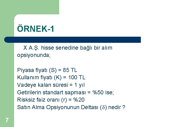 ÖRNEK-1 X A. Ş. hisse senedine bağlı bir alım opsiyonunda; Piyasa fiyatı (S) =