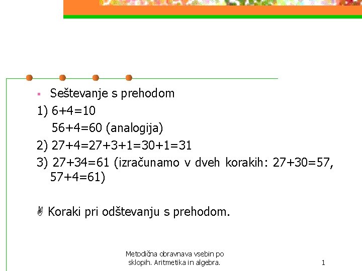 Seštevanje s prehodom 1) 6+4=10 56+4=60 (analogija) 2) 27+4=27+3+1=30+1=31 3) 27+34=61 (izračunamo v dveh Seštevanje s prehodom 1) 6+4=10 56+4=60 (analogija) 2) 27+4=27+3+1=30+1=31 3) 27+34=61 (izračunamo v dveh