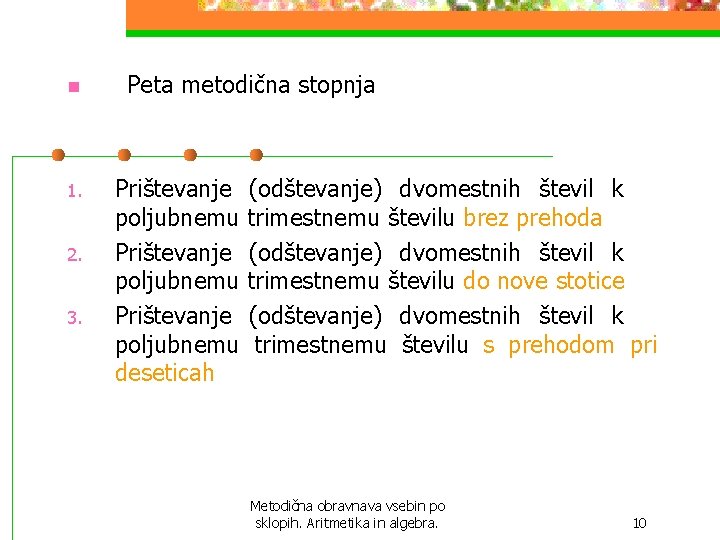 n Peta metodična stopnja 1. Prištevanje (odštevanje) dvomestnih števil k poljubnemu trimestnemu številu brez n Peta metodična stopnja 1. Prištevanje (odštevanje) dvomestnih števil k poljubnemu trimestnemu številu brez