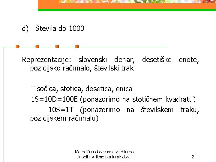 d) Števila do 1000 Reprezentacije: slovenski denar, desetiške enote, pozicijsko računalo, številski trak Tisočica, d) Števila do 1000 Reprezentacije: slovenski denar, desetiške enote, pozicijsko računalo, številski trak Tisočica,