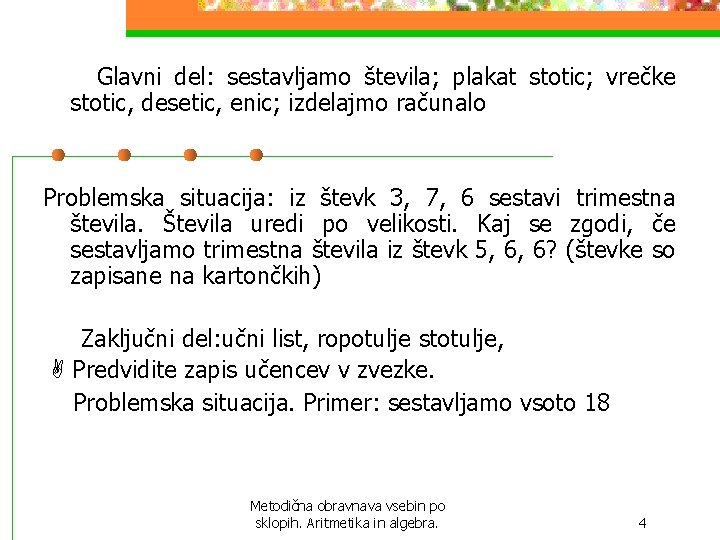 Glavni del: sestavljamo števila; plakat stotic; vrečke stotic, desetic, enic; izdelajmo računalo Problemska Glavni del: sestavljamo števila; plakat stotic; vrečke stotic, desetic, enic; izdelajmo računalo Problemska