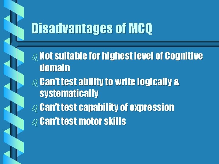Disadvantages of MCQ b Not suitable for highest level of Cognitive domain b Can’t Disadvantages of MCQ b Not suitable for highest level of Cognitive domain b Can’t