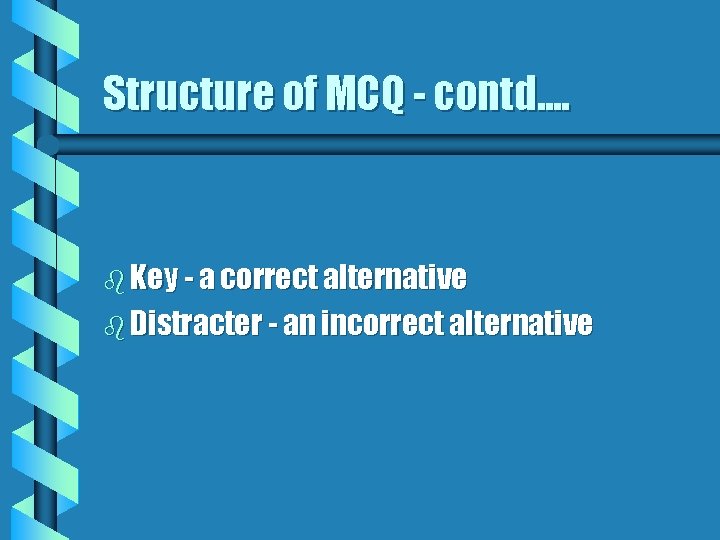Structure of MCQ - contd. . b Key - a correct alternative b Distracter Structure of MCQ - contd. . b Key - a correct alternative b Distracter