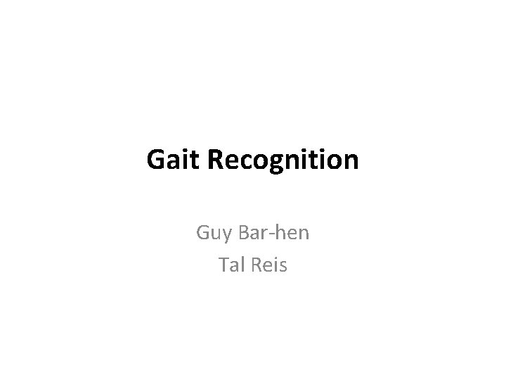 Gait Recognition Guy Bar-hen Tal Reis 