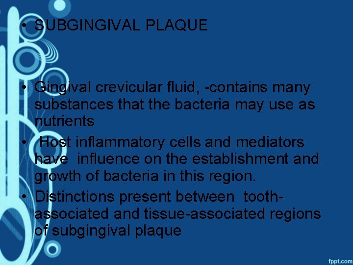  • SUBGINGIVAL PLAQUE • Gingival crevicular fluid, -contains many substances that the bacteria