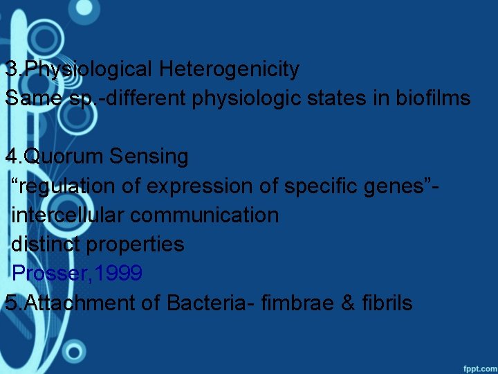 3. Physiological Heterogenicity Same sp. -different physiologic states in biofilms 4. Quorum Sensing “regulation