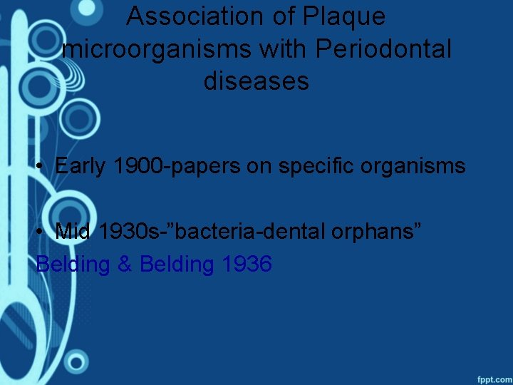 Association of Plaque microorganisms with Periodontal diseases • Early 1900 -papers on specific organisms