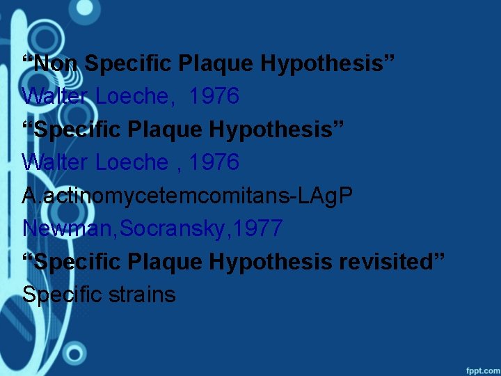 “Non Specific Plaque Hypothesis” Walter Loeche, 1976 “Specific Plaque Hypothesis” Walter Loeche , 1976