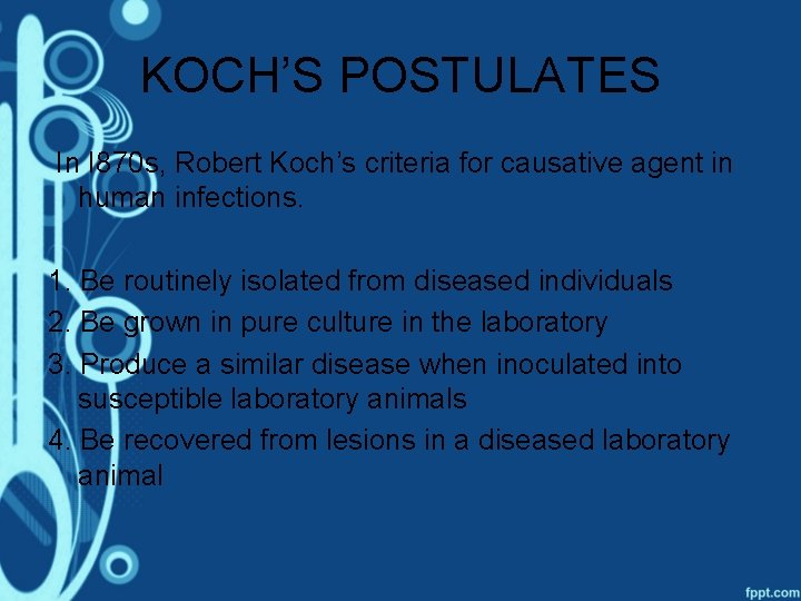 KOCH’S POSTULATES In I 870 s, Robert Koch’s criteria for causative agent in human