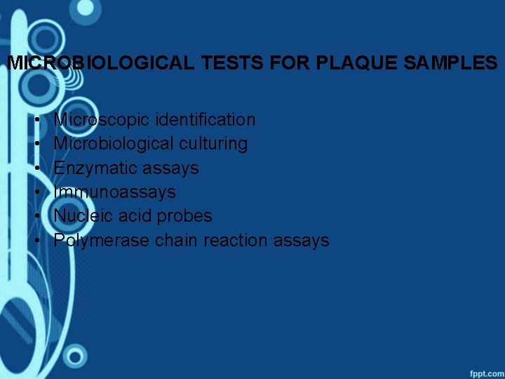 MICROBIOLOGICAL TESTS FOR PLAQUE SAMPLES • • • Microscopic identification Microbiological culturing Enzymatic assays