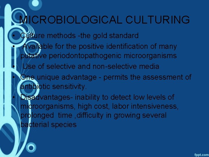 MICROBIOLOGICAL CULTURING • Culture methods -the gold standard • Available for the positive identification