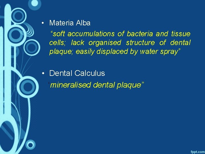  • Materia Alba “soft accumulations of bacteria and tissue cells; lack organised structure