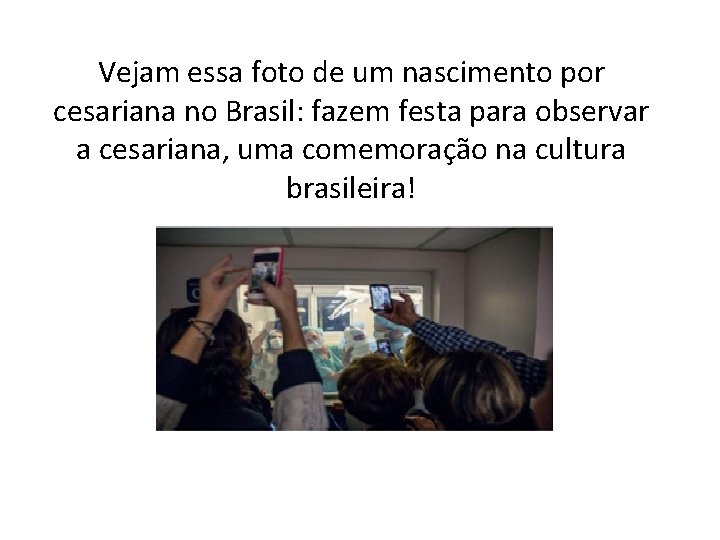Vejam essa foto de um nascimento por cesariana no Brasil: fazem festa para observar