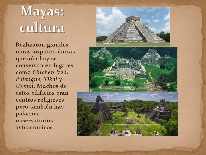 Mayas: cultura Realizaron grandes obras arquitectónicas que aún hoy se conservan en lugares como