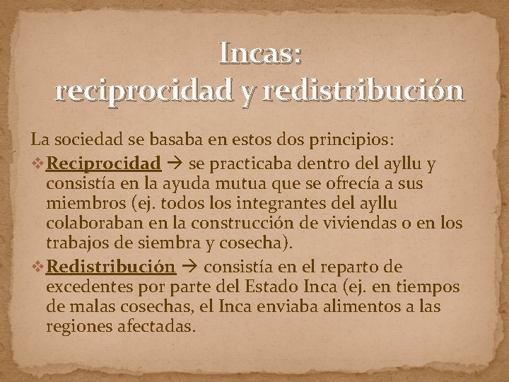 Incas: reciprocidad y redistribución La sociedad se basaba en estos dos principios: v Reciprocidad