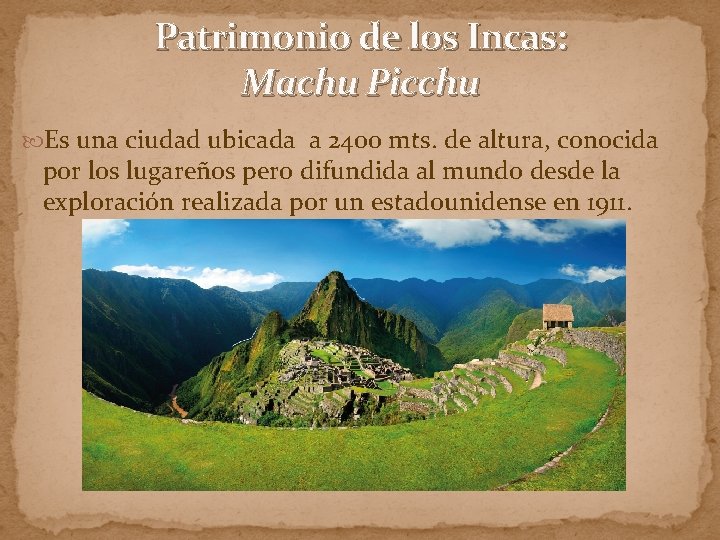 Patrimonio de los Incas: Machu Picchu Es una ciudad ubicada a 2400 mts. de