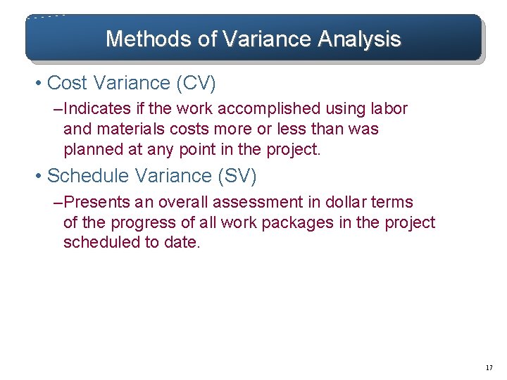 Methods of Variance Analysis • Cost Variance (CV) – Indicates if the work accomplished Methods of Variance Analysis • Cost Variance (CV) – Indicates if the work accomplished