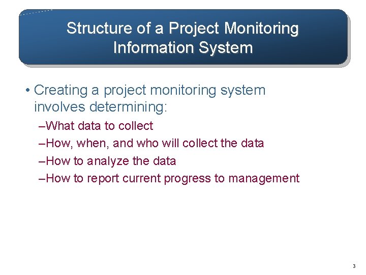 Structure of a Project Monitoring Information System • Creating a project monitoring system involves Structure of a Project Monitoring Information System • Creating a project monitoring system involves