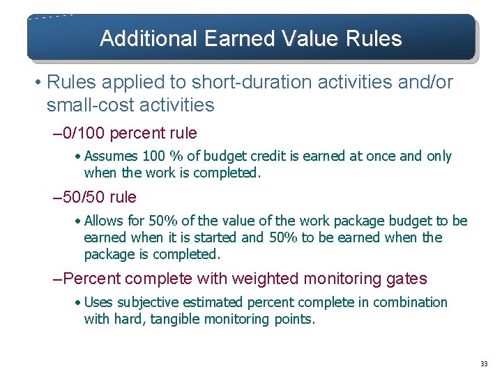 Additional Earned Value Rules • Rules applied to short-duration activities and/or small-cost activities – Additional Earned Value Rules • Rules applied to short-duration activities and/or small-cost activities –