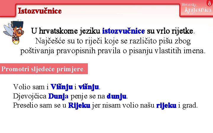 Istozvučnice U hrvatskome jeziku istozvučnice su vrlo rijetke. Najčešće su to riječi koje se