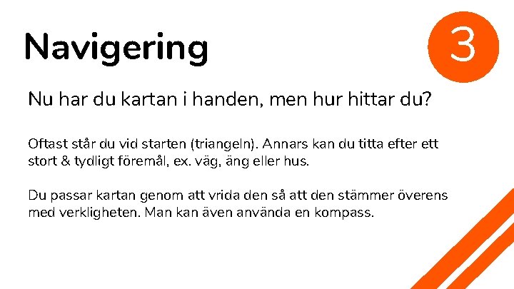 Navigering Nu har du kartan i handen, men hur hittar du? Oftast står du