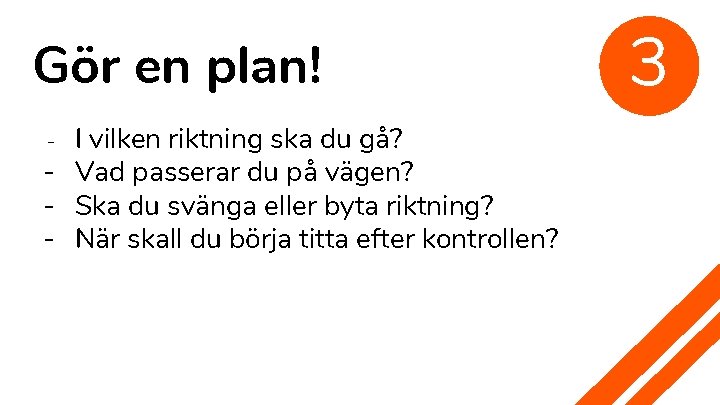 Gör en plan! I vilken riktning ska du gå? - Vad passerar du på