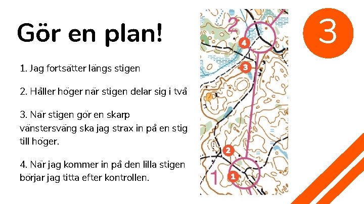 Gör en plan! 1. Jag fortsa tter la ngs stigen 2. Ha ller ho