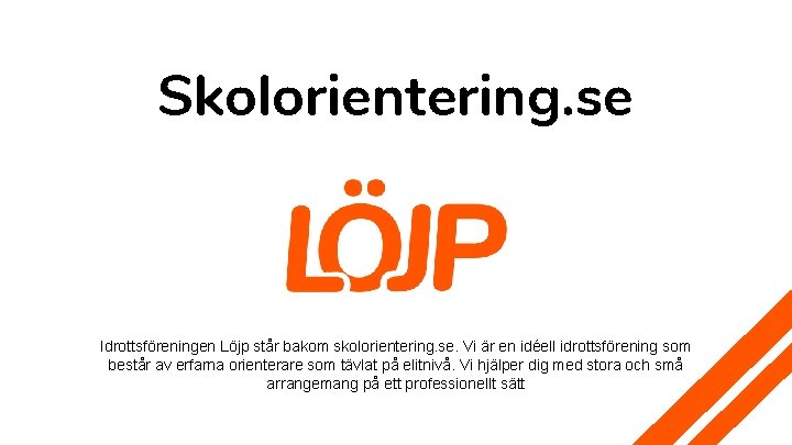 Skolorientering. se Idrottsföreningen Löjp står bakom skolorientering. se. Vi är en idéell idrottsförening som