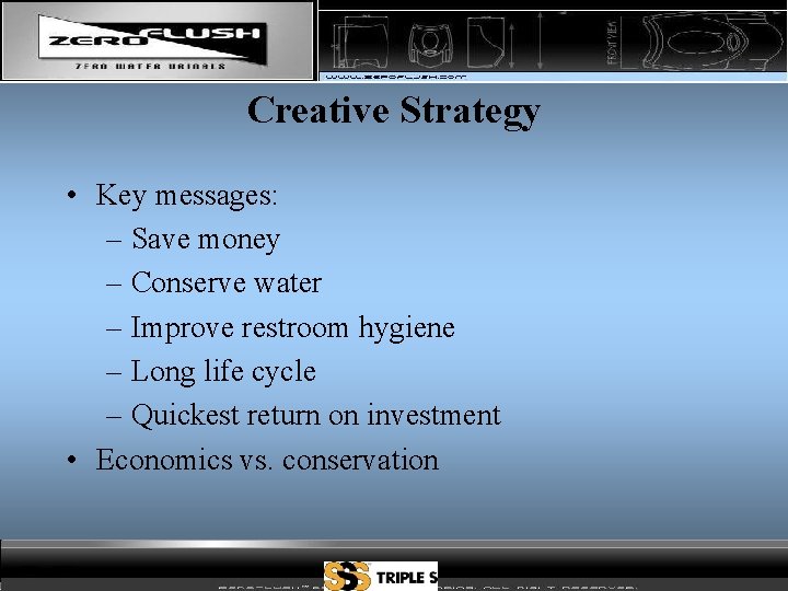 Creative Strategy • Key messages: – Save money – Conserve water – Improve restroom