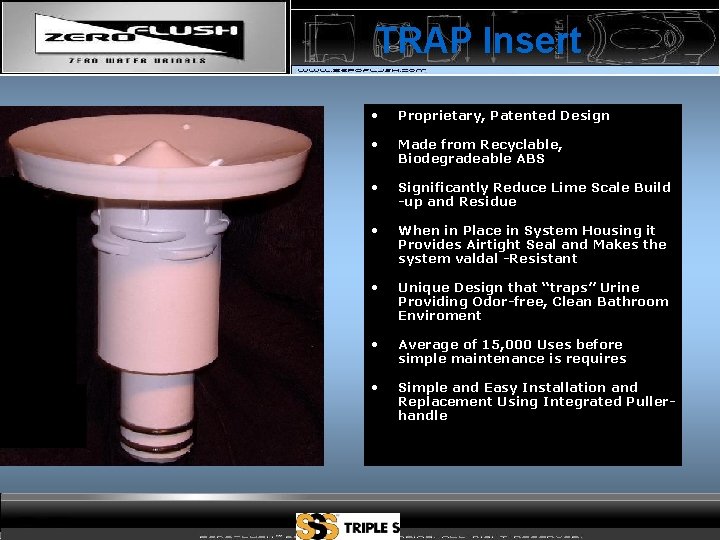TRAP Insert • Proprietary, Patented Design • Made from Recyclable, Biodegradeable ABS • Significantly