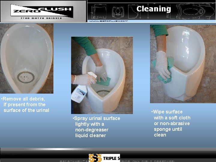Cleaning • Remove all debris, if present from the surface of the urinal •
