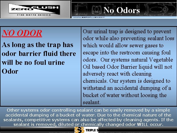 No Odors NO ODOR As long as the trap has odor barrier fluid there