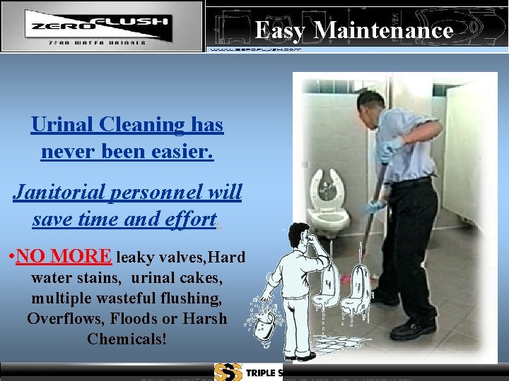 Easy Maintenance Urinal Cleaning has never been easier. Janitorial personnel will save time and