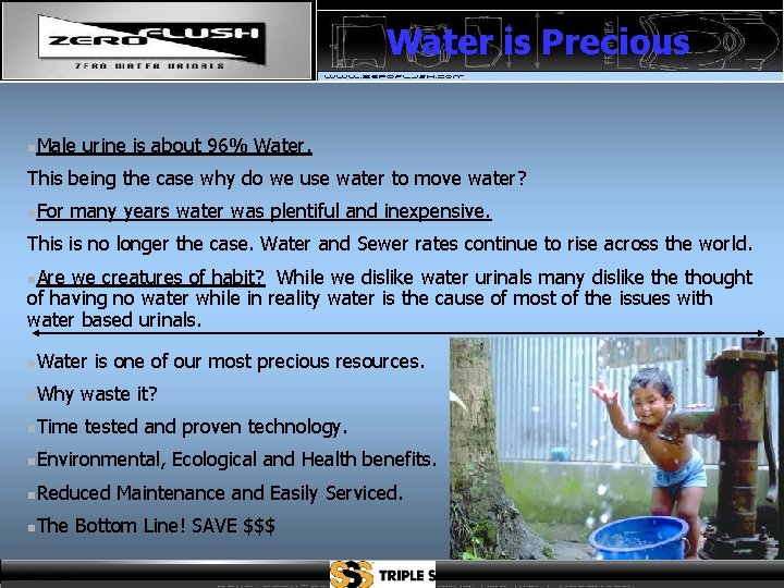 Water is Precious n. Male urine is about 96% Water. This being the case