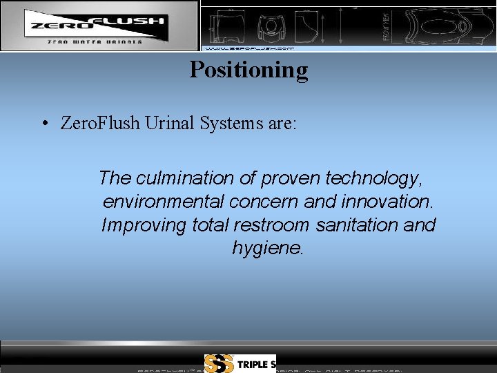 Positioning • Zero. Flush Urinal Systems are: The culmination of proven technology, environmental concern