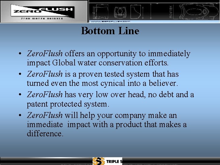 Bottom Line • Zero. Flush offers an opportunity to immediately impact Global water conservation