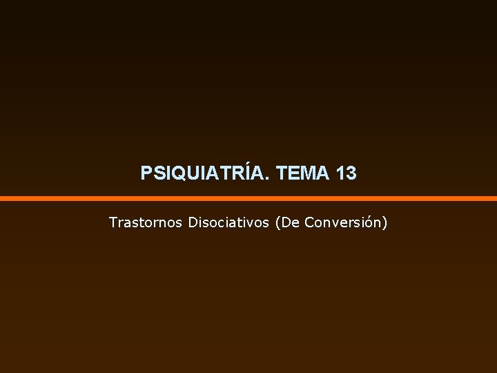 PSIQUIATRÍA. TEMA 13 Trastornos Disociativos (De Conversión) 