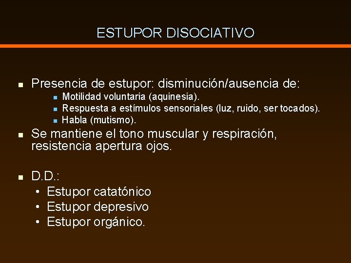 ESTUPOR DISOCIATIVO n Presencia de estupor: disminución/ausencia de: n n n Motilidad voluntaria (aquinesia).