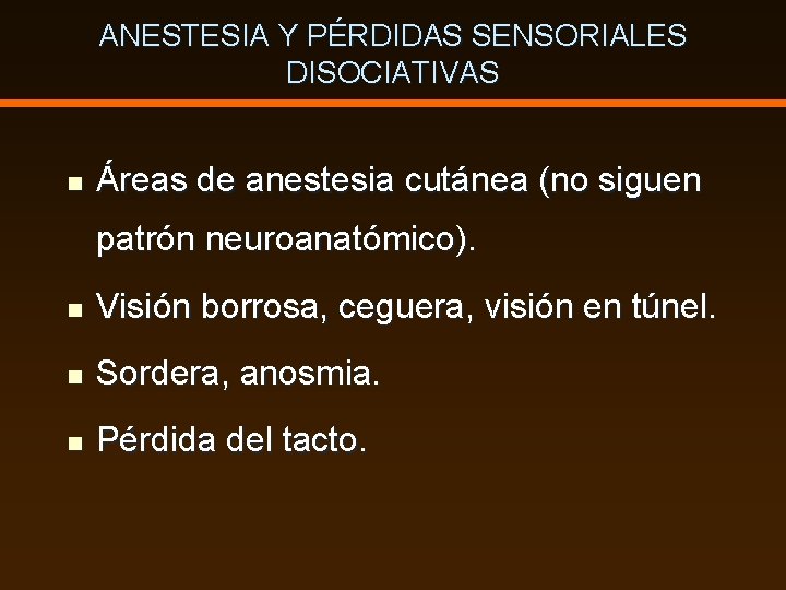 ANESTESIA Y PÉRDIDAS SENSORIALES DISOCIATIVAS n Áreas de anestesia cutánea (no siguen patrón neuroanatómico).