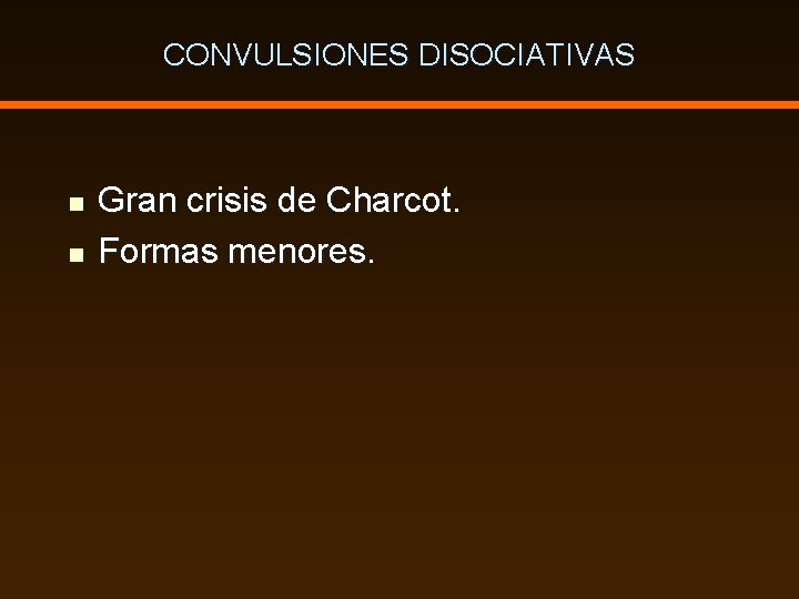 CONVULSIONES DISOCIATIVAS n n Gran crisis de Charcot. Formas menores. 