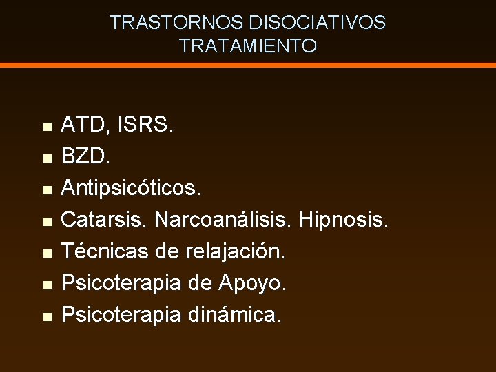 TRASTORNOS DISOCIATIVOS TRATAMIENTO n n n n ATD, ISRS. BZD. Antipsicóticos. Catarsis. Narcoanálisis. Hipnosis.