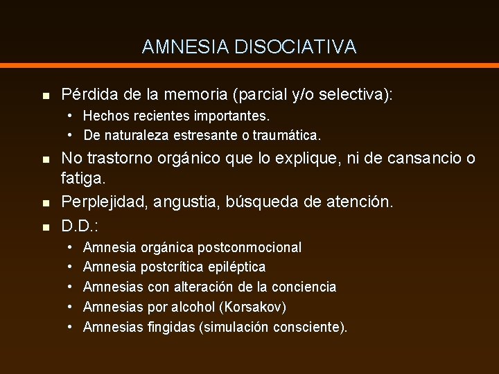 AMNESIA DISOCIATIVA n Pérdida de la memoria (parcial y/o selectiva): • Hechos recientes importantes.