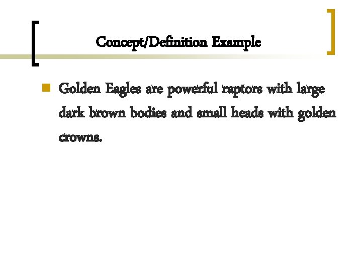 Concept/Definition Example n Golden Eagles are powerful raptors with large dark brown bodies and