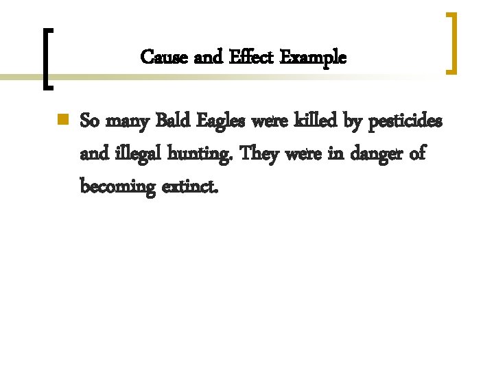 Cause and Effect Example n So many Bald Eagles were killed by pesticides and