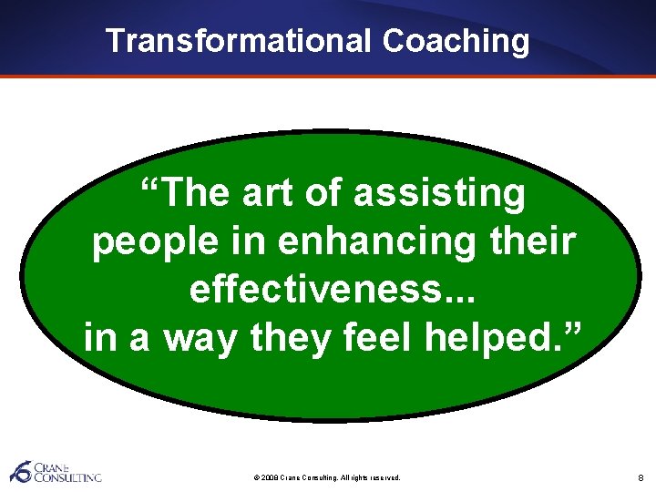 Transformational Coaching “The art of assisting people in enhancing their effectiveness. . . in