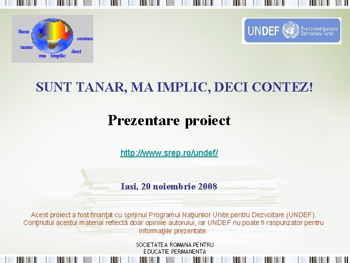 SUNT TANAR, MA IMPLIC, DECI CONTEZ! Prezentare proiect http: //www. srep. ro/undef/ Iasi, 20