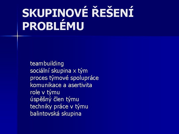 SKUPINOVÉ ŘEŠENÍ PROBLÉMU teambuilding sociální skupina x tým proces týmové spolupráce komunikace a asertivita